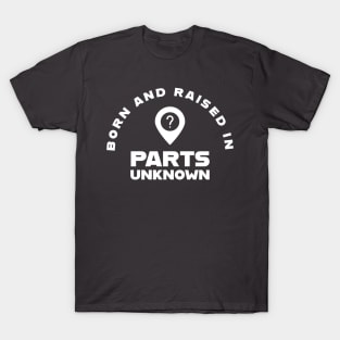 Born in Parts Unknown T-Shirt